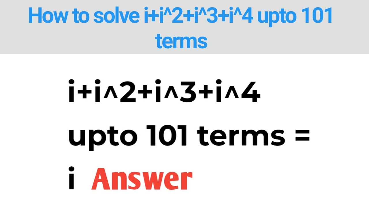 How to solve i+i^2+i^3+i^4 upto 101 terms