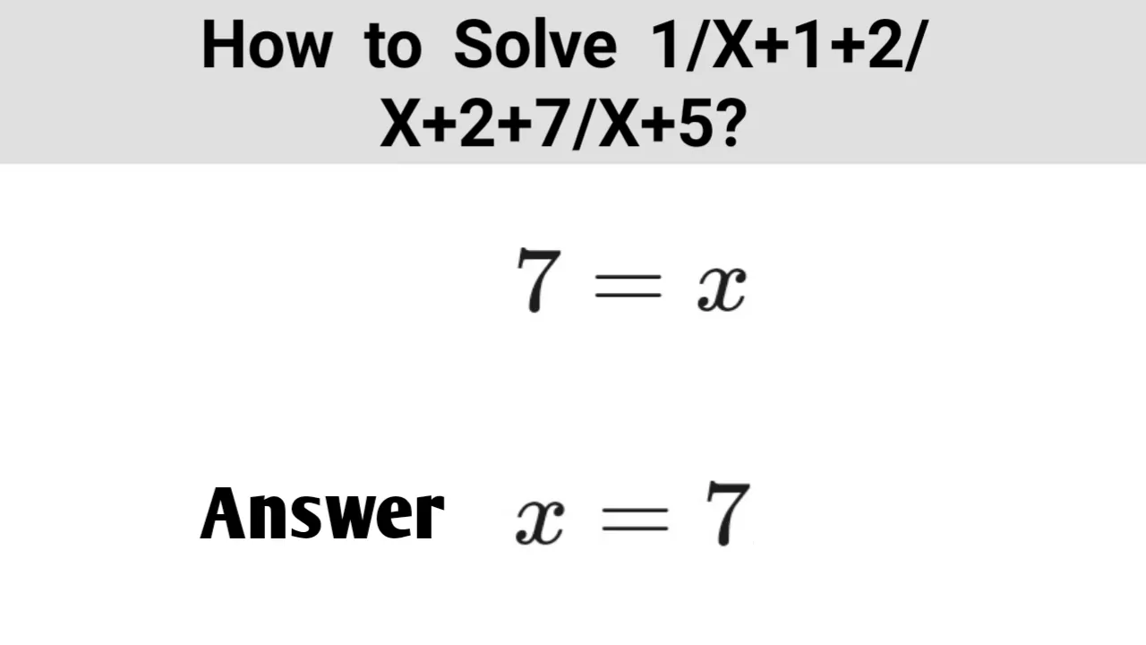 How to Solve 1/X+1+2/X+2+7/X+5?