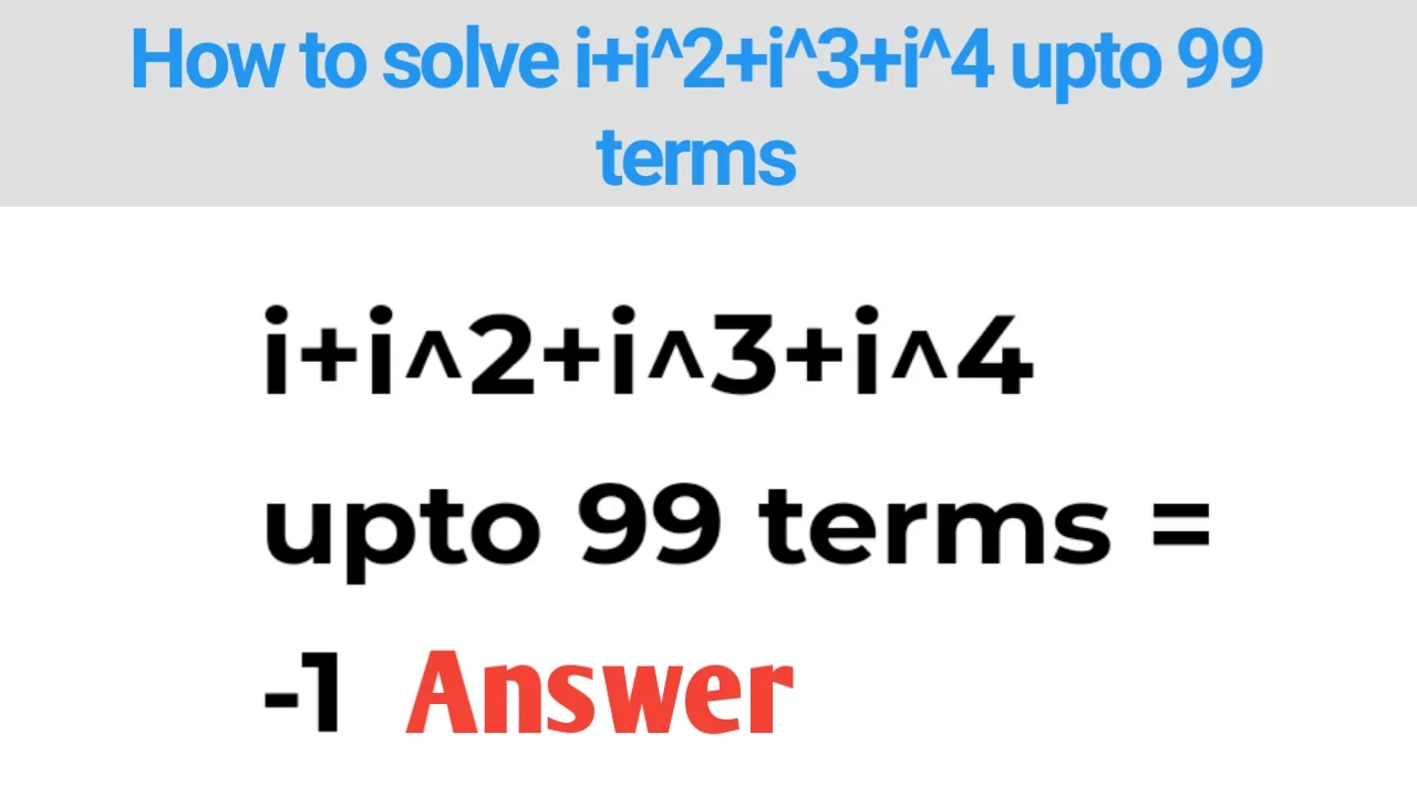 How to solve i+i^2+i^3+i^4 upto 99 terms